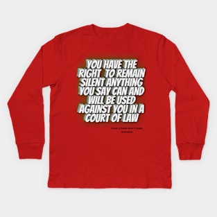 WISE QUOTES - You have the right to remain silent. Anything you say can and will be used against you in a court of law Kids Long Sleeve T-Shirt